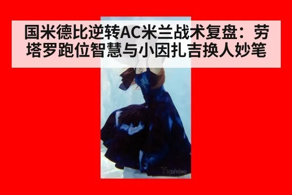 国米德比逆转AC米兰战术复盘:劳塔罗跑位智慧与小因扎吉换人妙笔