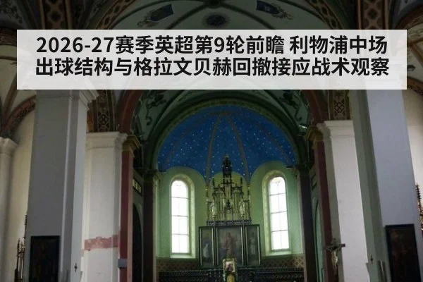 2026-27赛季英超第9轮前瞻 利物浦中场出球结构与格拉文贝赫回撤接应战术观察（jiuyouhui）